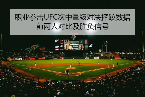 职业拳击UFC次中量级对决摔跤数据前两人对比及胜负信号